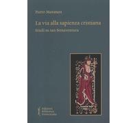 Libri Pietro Maranesi - La Via Alla Sapienza Cristiana. Studi Bonaventuriani