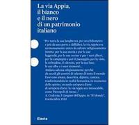 La via Appia, il bianco e il nero di un patrimonio italiano. Ediz. illustrata