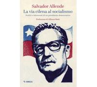 La via cilena al socialismo. Scritti e interventi di un presidente democratico [