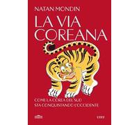 La via coreana. Come la Corea del Sud sta conquistando l'Occidente