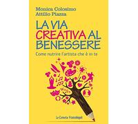 La via creativa al benessere. Come nutrire l'artista che è in te