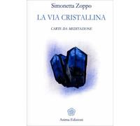 LA VIA CRISTALLINA - LIBRO CON 52 CARTE DA MEDITAZIONE - SIMONETTA ZOPPO