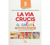 La Via Crucis a colori. Passione di Dio per noi. Quadretti per stare con Gesù. Ediz. a colori