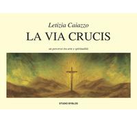 La via Crucis. Un percorso tra arte e spiritualità - [Studio Byblos]