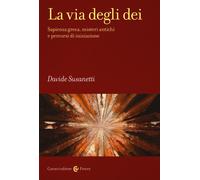 La via degli dei. Sapienza greca, misteri antichi e percorsi di iniziazion...