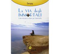 La via degli immortali. Come ritrovare la chiave per l'immortalità