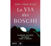 La via dei boschi. Ritrovare sé stessi tra rocce, fiumi e foreste
