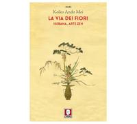 La via dei fiori. Ikebana, arte zen