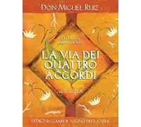 La via dei quattro accordi. Padroneggiare il sogno della vita. Un libro di saggezza tolteca