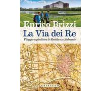 La via dei re. Viaggio a piedi tra le residenze sabaude