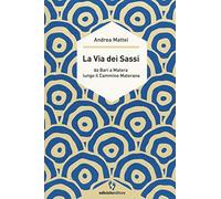 Libri Andrea Mattei - La Via Dei Sassi. Da Bari A Matera Lungo Il Cammino Matera