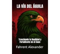 LA VÍA DEL ÁGUILA: Trasciende la Dualidad y Fortalécete en el Caos