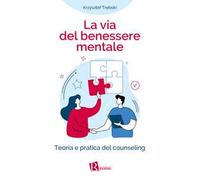 La Via del benessere mentale. Teoria e pratica del counseling
