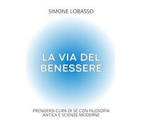 La via del Benessere: Prendersi cura di sé con filosofia antica e scienze moderne