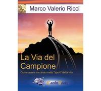 La via del campione. Come avere successo nello «sport» della vita. Nuova ediz.