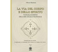 La via del corpo e dello spirito. Vangelo Esseno dell'Arcangelo Raffaele. Conoscere se stessi e liberare il pensiero che unisce la Terra e il Cielo. Vol. 3