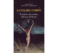 La via del corpo. Il sentiero che conduce dal sesso all'amore - Rio Robert...