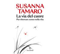LA VIA DEL CUORE. PER RITROVARE SENSO NELLA VITA - TAMARO SUSANNA - Solferino
