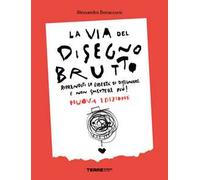 La via del disegno brutto. Riprenditi la libertà di disegnare e non smettere più!