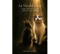 La via del gatto. Viaggio spirituale tra amore, presenza e saggezza felina