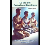 La Via del Guerriero Illuminato: Virtù Marziali e Saggezza Buddhista