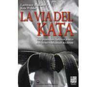 La via del kata. Interpretazione e utilizzo pratico delle forme tradizionali del karate. Ediz. illustrata