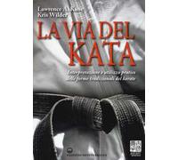 La via del kata. Interpretazione e utilizzo pratico delle forme tradizionali del karate. Ediz. illustrata