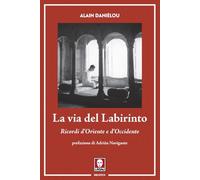 LA VIA DEL LABIRINTO. RICORDI D'ORIENTE E D'OCCIDENTE - DANIELOU ALAIN - Lindau