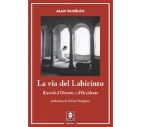 La via del labirinto. Ricordi d'Oriente e d'Occidente - Daniélou Alain