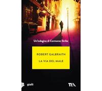 La via del male. Un'indagine di Cormoran Strike - Galbraith Robert
