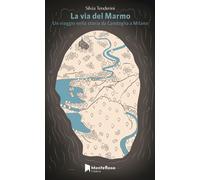 Libri Silvia Tenderini - La Via Del Marmo. A Piedi Da Candoglia A Milano