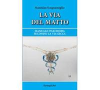 La via del matto. Manuale d'alchimia secondo la via secca