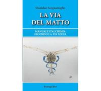 La via del matto. Manuale d'alchimia secondo la via secca - Scognamiglio S...