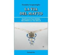 La via del matto. Manuale d'alchimia secondo la via secca - Scognamiglio S...