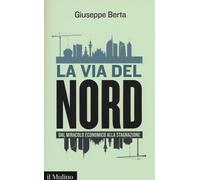 La via del Nord. Dal miracolo economico alla stagnazione - Berta Giuseppe