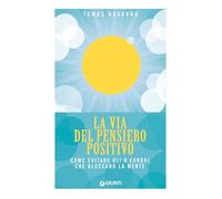 La via del pensiero positivo. Come evitare gli 8 errori che bloccano la mente