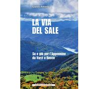 La via del sale. Su e giù per l'Appennino da Varzi a Recco