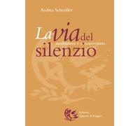 La via del silenzio. Meditazione e consapevolezza - Schnöller Andrea