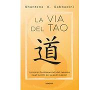 La via del Tao. I principi fondamentali del Taoismo negli scritti dei grandi maestri