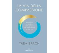 La via della compassione. Risveglia il potere dell'amore per trasformare l...