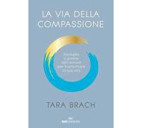 La via della compassione. Risveglia il potere dell'amore per trasformare la tua vita