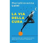 La via della cura. Ventitré passi per superare le prove della vita e ritrovare l'equilibrio