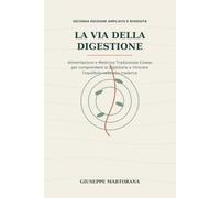 La Via della Digestione: Alimentazione e Medicina Tradizionale Cinese per comprendere la digestione e ritrovare l'equilibrio nella vita moderna