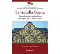 La via della guerra. Il mondo adriatico-danubiano alla vigilia della grande guerra