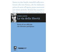 La via della libertà. Storia di un ufficiale che divenne partigiano