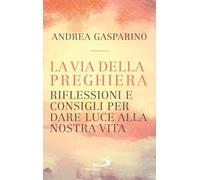 La via della preghiera. Riflessioni e consigli per dare luce alla nostra vita