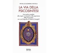 La via della psicosintesi. Una guida completa alle origini, ai concetti e ...