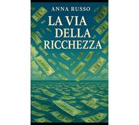 La via della ricchezza: manuale per raggiungere la ricchezza, l'abbondanza, la felicità