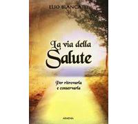 La via della salute. Per ritrovarla e conservarla