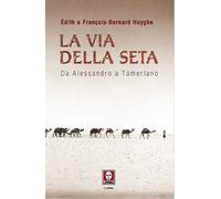 La Via della seta. Da Alessandro a Tamerlano
